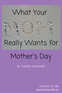 What Your Mom Really Wants for Mother's Day