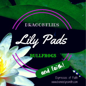 Dragonflies, Lily Pads, Bullfrogs, and Faith